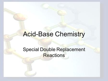 Acid-Base Chemistry Special Double Replacement Reactions.
