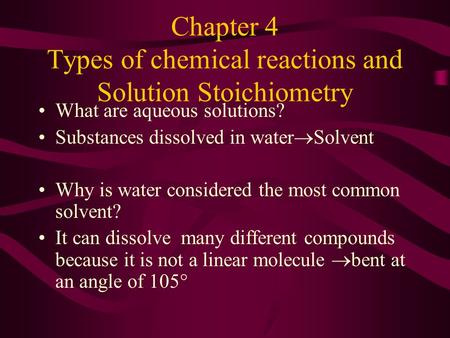 Chapter 4 Types of chemical reactions and Solution Stoichiometry What are aqueous solutions? Substances dissolved in water  Solvent Why is water considered.