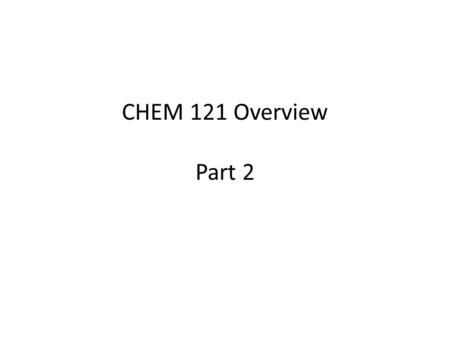 CHEM 121 Overview Part 2. BALANCED CHEMICAL EQUATIONS A balanced chemical equation is one in which the number of atoms of each element in the reactants.