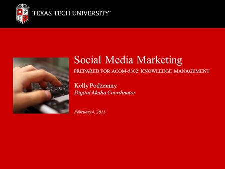 Social Media Marketing PREPARED FOR ACOM-5302: KNOWLEDGE MANAGEMENT Kelly Podzemny Digital Media Coordinator February 4, 2015.