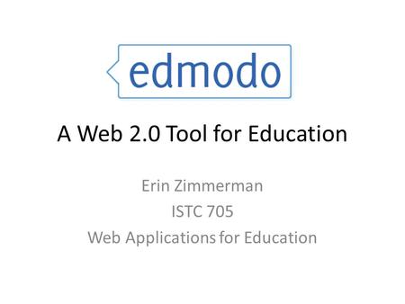 Erin Zimmerman ISTC 705 Web Applications for Education A Web 2.0 Tool for Education.