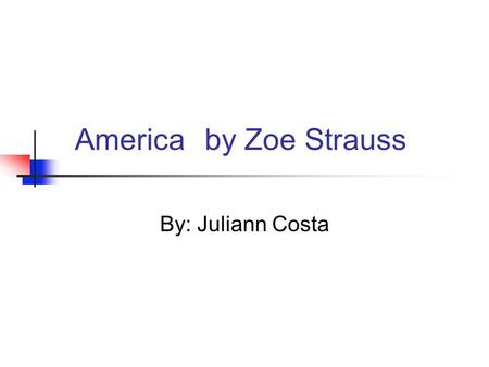 Americaby Zoe Strauss By: Juliann Costa. Biography -Strauss was born in 1970 in Philadelphia -Her photography experience consisted of one photography.