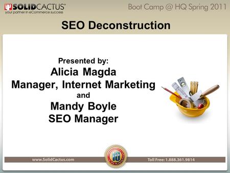 SEO Deconstruction Presented by: Alicia Magda Manager, Internet Marketing and Mandy Boyle SEO Manager.