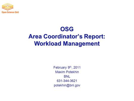 OSG Area Coordinator’s Report: Workload Management February 9 th, 2011 Maxim Potekhin BNL 631-344-3621