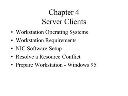 Chapter 4 Server Clients Workstation Operating Systems Workstation Requirements NIC Software Setup Resolve a Resource Conflict Prepare Workstation - Windows.