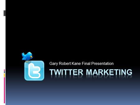 Gary Robert Kane Final Presentation. My Goals  Increase my knowledge of Twitter and Twitter tools  Promote my personal brand through the use of Twitter.