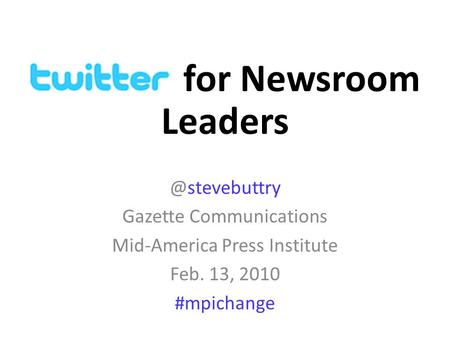 For Gazette Communications Mid-America Press Institute Feb. 13, 2010 #mpichange Leaders.