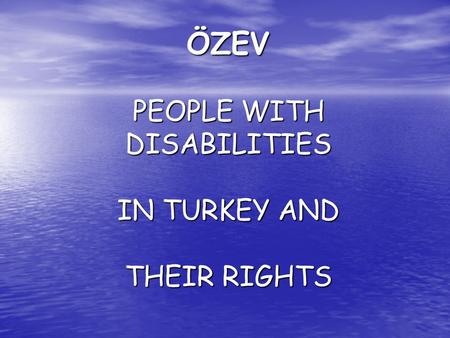 ÖZEV PEOPLE WITH DISABILITIES IN TURKEY AND THEIR RIGHTS.