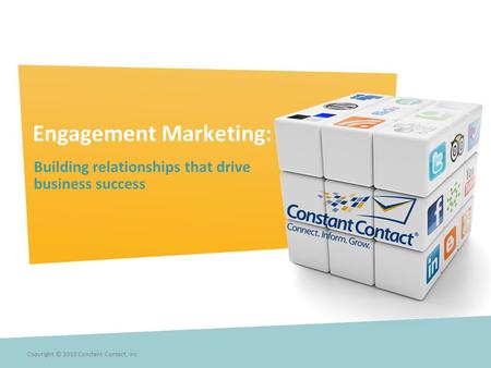 Engagement Marketing: Building relationships that drive business success Copyright © 2010 Constant Contact, Inc.