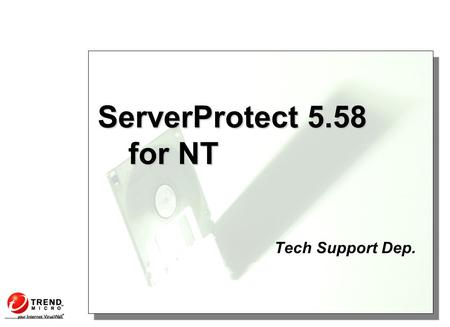 ServerProtect 5.58 for NT Tech Support Dep.. Table of Contents Introduction and Installation Managing ServerProtect Configuring ServerProtect Maintaining.