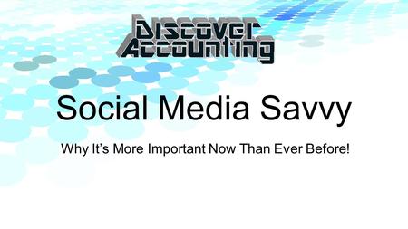 Social Media Savvy Why It’s More Important Now Than Ever Before!