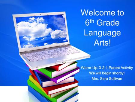 Welcome to 6 th Grade Language Arts! Warm-Up: 3-2-1 Parent Activity We will begin shortly! Mrs. Sara Sullivan.
