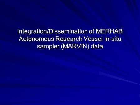 Integration/Dissemination of MERHAB Autonomous Research Vessel In-situ sampler (MARVIN) data.