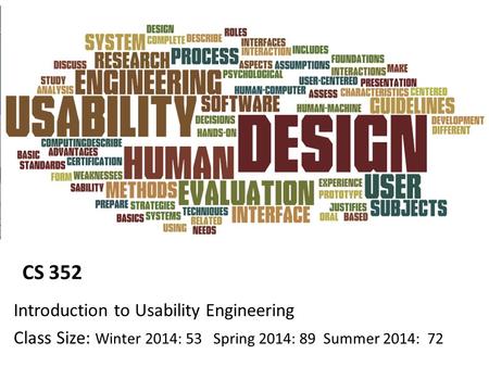 CS 352 Introduction to Usability Engineering Class Size: Winter 2014: 53 Spring 2014: 89 Summer 2014: 72.