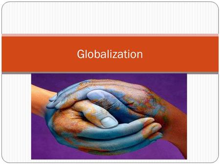 Globalization. Hmmm…. How do you think technology effects globalization?