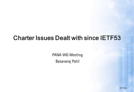 IETF54 Charter Issues Dealt with since IETF53 PANA WG Meeting Basavaraj Patil.