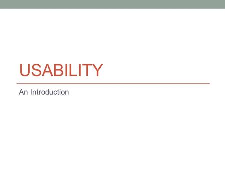 USABILITY An Introduction. Usability “..usability really just means making sure that something works well: that a person of average (or even below average)