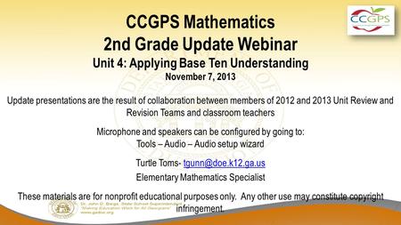 CCGPS Mathematics 2nd Grade Update Webinar Unit 4: Applying Base Ten Understanding November 7, 2013 Update presentations are the result of collaboration.