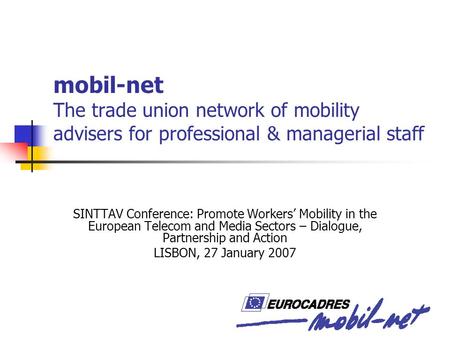 Mobil-net The trade union network of mobility advisers for professional & managerial staff SINTTAV Conference: Promote Workers’ Mobility in the European.