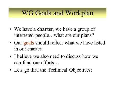 WG Goals and Workplan We have a charter, we have a group of interested people…what are our plans? goalsOur goals should reflect what we have listed in.