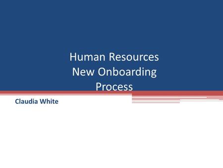 Human Resources New Onboarding Process Claudia White.