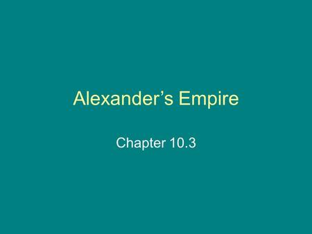 Alexander’s Empire Chapter 10.3. Phillip II of Macedonia Macedonia was a country north of Greece.