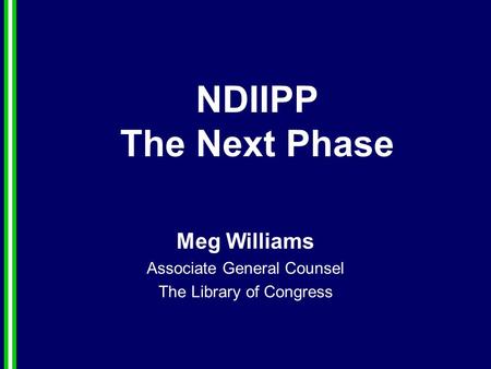 NDIIPP The Next Phase Meg Williams Associate General Counsel The Library of Congress.