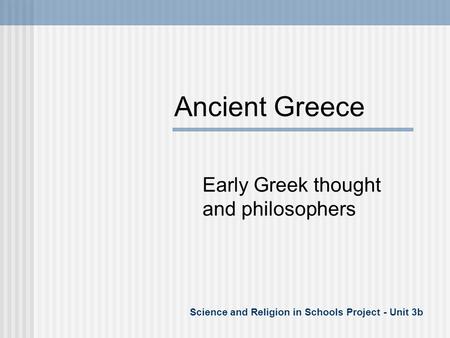 Ancient Greece Early Greek thought and philosophers Science and Religion in Schools Project - Unit 3b.