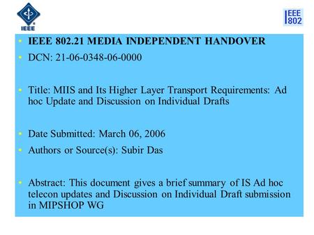 IEEE 802.21 MEDIA INDEPENDENT HANDOVER DCN: 21-06-0348-06-0000 Title: MIIS and Its Higher Layer Transport Requirements: Ad hoc Update and Discussion on.