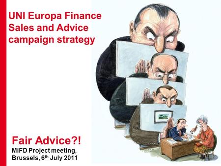 1 UNI Europa Finance Sales and Advice campaign strategy Fair Advice?! MiFD Project meeting, Brussels, 6 th July 2011.