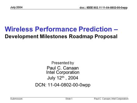 Submission doc.: IEEE 802.11 11-04-0802-00-0wpp July 2004 Paul C. Canaan, Intel Corporation.Slide 1 Wireless Performance Prediction – Development Milestones.