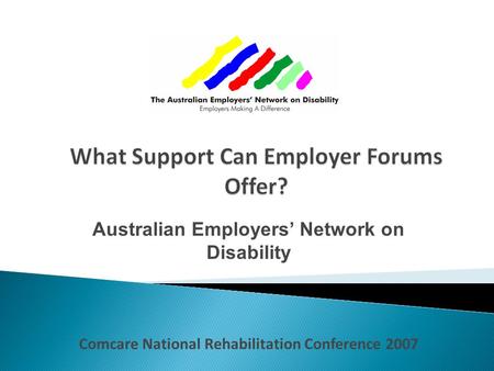 Australian Employers’ Network on Disability Comcare National Rehabilitation Conference 2007.