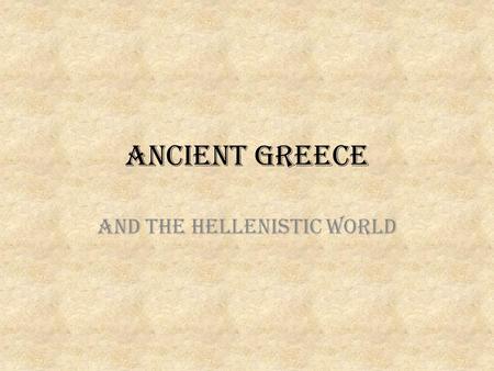 ANCIENT GREECE And the HELLENISTIC world. ANCIENT GREEK CIVILIZATION 1900-133 BCE Located on a peninsula between the Mediterranean and Aegean Seas – Greeks.