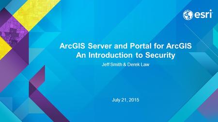 ArcGIS Server and Portal for ArcGIS An Introduction to Security
