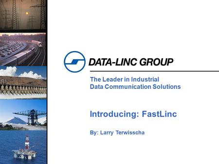 1 The Leader in Industrial Data Communication Solutions Introducing: FastLinc By: Larry Terwisscha.