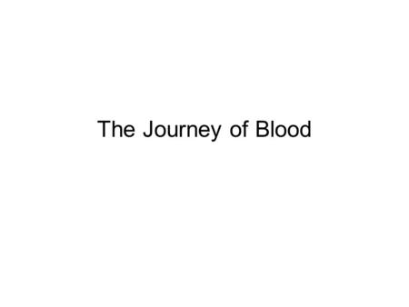 The Journey of Blood. Blood- the life source Slide 1: Blood is a scarce and vital national resource which cannot be synthesized. About 80 million unit.