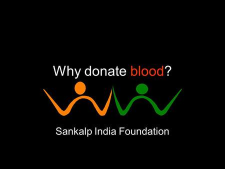 Why donate blood? Sankalp India Foundation. Every 2 minutes Someone in Bangalore needs blood.