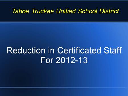 Reduction in Certificated Staff For 2012-13 Tahoe Truckee Unified School District.