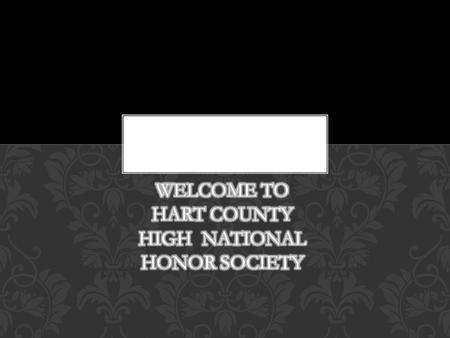 CONGRATULATIONS!! YOU ARE HERE TODAY BECAUSE YOU HAVE WORKED HARD AND EARNED AN INVITATION TO THE NATIONAL HONOR SOCIETY.