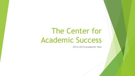 The Center for Academic Success 2014-2015 Academic Year.