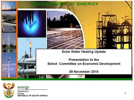 1 Solar Water Heating Update Presentation to the Select Committee on Economic Development 09 November 2010.