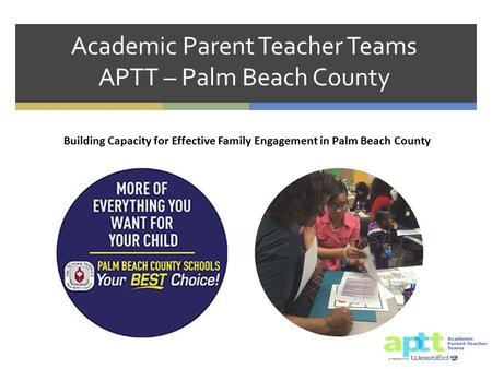 Academic Parent Teacher Teams APTT – Palm Beach County Building Capacity for Effective Family Engagement in Palm Beach County.
