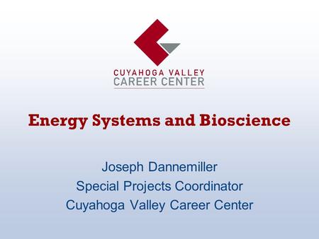 Energy Systems and Bioscience Joseph Dannemiller Special Projects Coordinator Cuyahoga Valley Career Center.