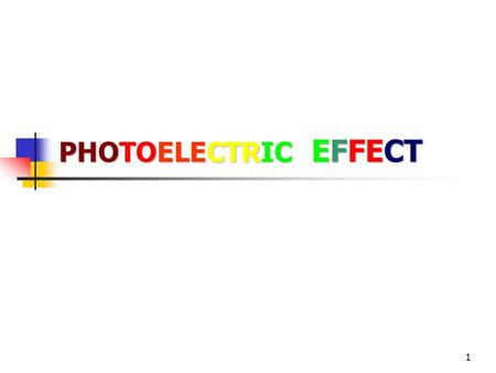 1 PHOTOELECTRIC EFFECT. 2 Photoelectric Effect What is it : When metal surfaces are exposed to electromagnetic radiation with sufficient energy they absorb.