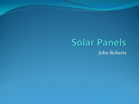 John Roberts. Solar Panels The solar panels need to be added to the roofs of all buildings in order to obtain all the necessary light from the sun. The.
