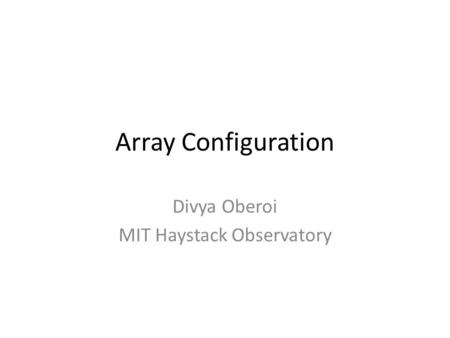 Array Configuration Divya Oberoi MIT Haystack Observatory.