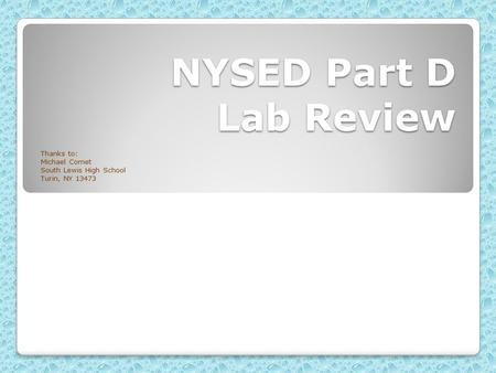 NYSED Part D Lab Review Thanks to: Michael Comet South Lewis High School Turin, NY 13473.