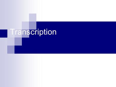 Transcription. Define the following Messenger RNA Ribosomal RNA Transfer RNA Transcription Codon.