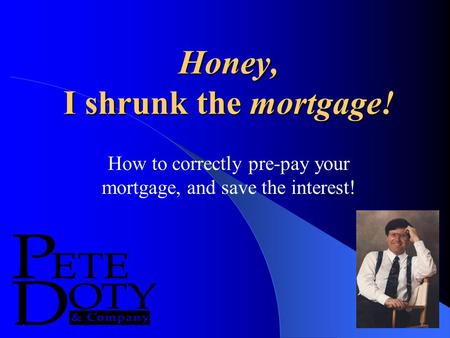 Honey, I shrunk the mortgage! How to correctly pre-pay your mortgage, and save the interest!