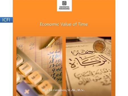 Economic Value of Time By : Else Fernanda, SE.Ak., M.Sc. ICFI.